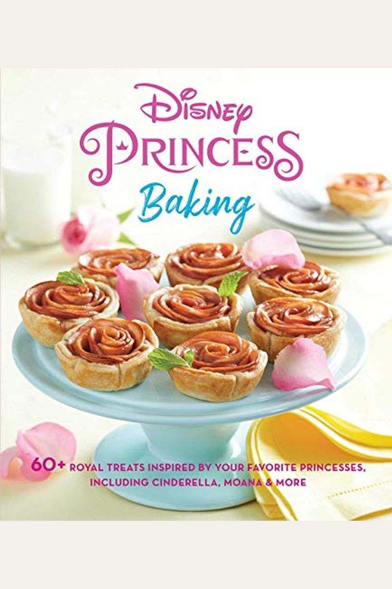 Disney Princess Baking: 60+ Royal Treats Inspired by Your Favorite Princesses, Including Cinderella, Moana & More