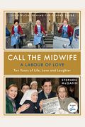 Call The Midwife: A Labour Of Love: Ten Years Of Life, Love And Laughter