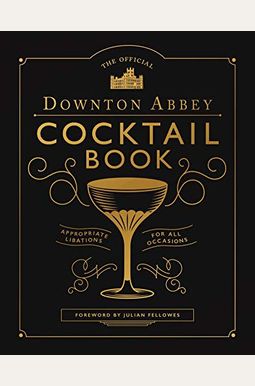 The Official Downton Abbey Cocktail Book: Appropriate Libations For All Occasions The Official Downton Abbey Cocktail Book: Appropriate Libations For All Occasions