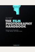 The Film Photography Handbook: Rediscovering Photography In 35mm, Medium, And Large Format