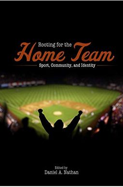 Rooting For The Home Team: Sport, Community, And Identity Rooting For The Home Team: Sport, Community, And Identity