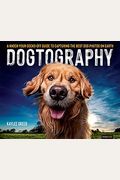 Dogtography: A Knock-Your-Socks-Off Guide To Capturing The Best Dog Photos On Earth