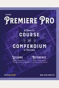 Adobe Premiere Pro: A Complete Course And Compendium Of Features
