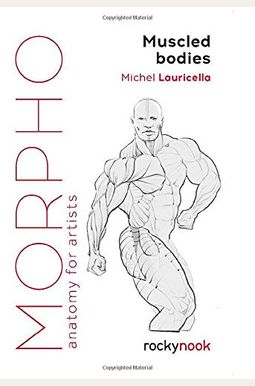 Morpho: Muscled Bodies: Anatomy For Artists Morpho: Muscled Bodies: Anatomy For Artists
