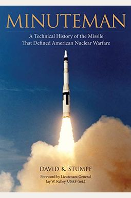 Minuteman: A Technical History Of The Missile That Defined American Nuclear Warfare Minuteman: A Technical History Of The Missile That Defined American Nuclear Warfare