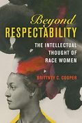 Beyond Respectability: The Intellectual Thought Of Race Women