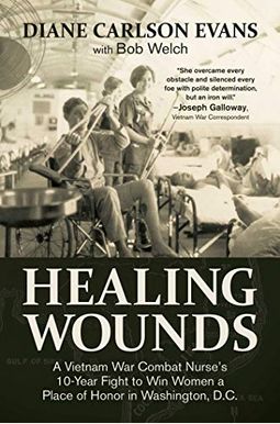 Healing Wounds: A Vietnam War Combat Nurse's 10-Year Fight To Win Women A Place Of Honor In Washington, D.c. Healing Wounds: A Vietnam War Combat Nurse's 10-Year Fight To Win Women A Place Of Honor In Washington, D.c.