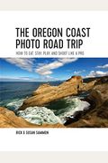 The Oregon Coast Photo Road Trip: How To Eat, Stay, Play, And Shoot Like A Pro