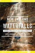 New England Waterfalls: A Guide To More Than 500 Cascades And Waterfalls