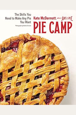 Pie Camp: The Skills You Need To Make Any Pie You Want Pie Camp: The Skills You Need To Make Any Pie You Want