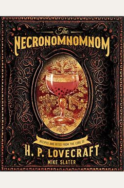The Necronomnomnom: Recipes And Rites From The Lore Of H. P. Lovecraft The Necronomnomnom: Recipes And Rites From The Lore Of H. P. Lovecraft