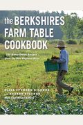 The Berkshires Farm Table Cookbook: 125 Homegrown Recipes From The Hills Of New England