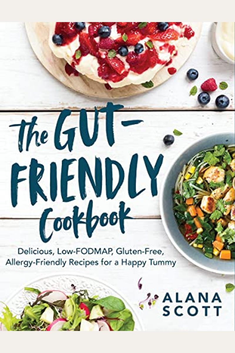 The Gut-Friendly Cookbook: Delicious Low-Fodmap, Gluten-Free, Allergy-Friendly Recipes for a Happy Tummy