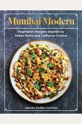 Mumbai Modern: Vegetarian Recipes Inspired By Indian Roots And California Cuisine