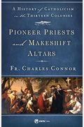Pioneer Priests And Makeshift Altars: A History Of Catholicism In The Thirteen Colonies