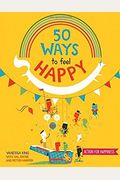 50 Ways To Feel Happy: Fun Activities And Ideas To Build Your Happiness Skills