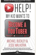 Help! My Kid Wants To Become A Youtuber: Your Child Can Learn Life Skills Such As Resilience, Consistency, Networking, Financial Literacy, And More Wh