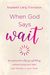 When God Says Wait: Navigating Life's Detours And Delays Without Losing Your Faith, Your Friends, Or Your Mind
