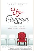Uncommon: Pursuing a Life of Passion and Purpose