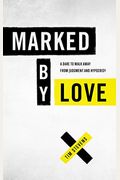 Marked By Love: A Dare To Walk Away From Judgment And Hypocrisy