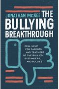 The Bullying Breakthrough: Real Help For Parents And Teachers Of The Bullied, Bystanders, And Bullies