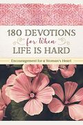 180 Devotions For When Life Is Hard: Encouragement For A Woman's Heart