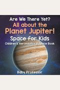 Are We There Yet? All About The Planet Jupiter! Space For Kids - Children's Aeronautics & Space Book