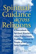 Spiritual Guidance Across Religions: A Sourcebook For Spiritual Directors And Other Professionals Providing Counsel To People Of Differing Faith Tradi