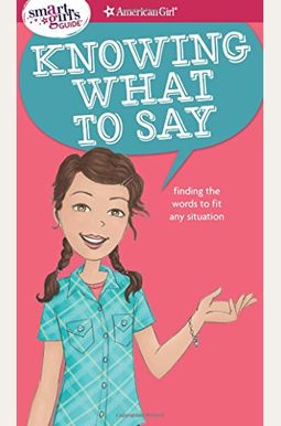 A Smart Girl's Guide: Knowing What To Say: Finding The Words To Fit Any Situation A Smart Girl's Guide: Knowing What To Say: Finding The Words To Fit Any Situation
