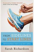 From Sidelines To Startlines: The Frustrated Runner's Guide To Lacing Up For A Lifetime