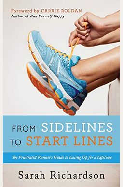 From Sidelines To Startlines: The Frustrated Runner's Guide To Lacing Up For A Lifetime From Sidelines To Startlines: The Frustrated Runner's Guide To Lacing Up For A Lifetime