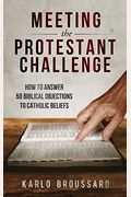 Meeting the Protestant Challenge: How to Answer 50 Biblical Objections to Catholic Beliefs