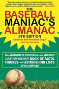 The Baseball Maniac's Almanac: The Absolutely, Positively, And Without Question Greatest Book Of Facts, Figures, And Astonishing Lists Ever Compiled