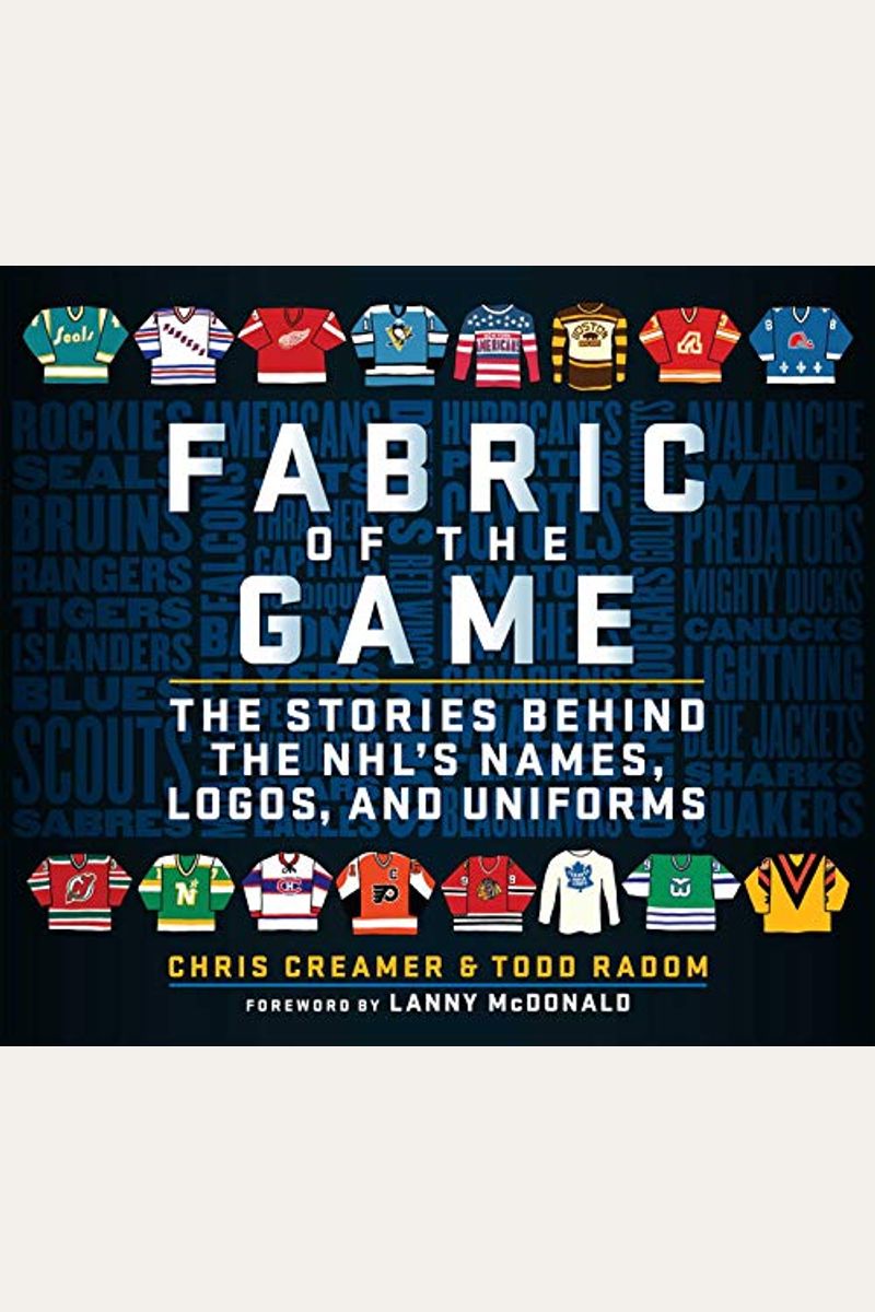 Fabric Of The Game: The Stories Behind The Nhl's Names, Logos, And Uniforms