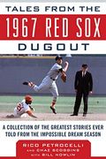 Tales From The 1967 Red Sox Dugout: A Collection Of The Greatest Stories Ever Told From The Impossible Dream Season