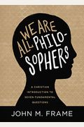 We Are All Philosophers: A Christian Introduction To Seven Fundamental Questions