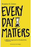 Every Day Matters: A Biblical Approach To Productivity