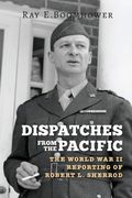 Dispatches From The Pacific: The World War Ii Reporting Of Robert L. Sherrod