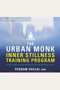 The Urban Monk Inner Stillness Training Program: How To Open Up And Awaken To The Infinite River Of Life