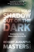 Bringing Your Shadow Out Of The Dark: Breaking Free From The Hidden Forces That Drive You