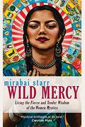 Wild Mercy: Living The Fierce And Tender Wisdom Of The Women Mystics