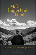 The Most Important Point: Zen Teachings Of Edward Espe Brown