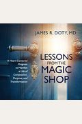 Lessons From The Magic Shop: A Heart-Centered Program To Manifest A Life Of Compassion, Purpose, And Transformation