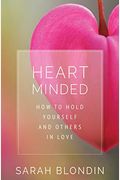 Heart Minded: How To Hold Yourself And Others In Love