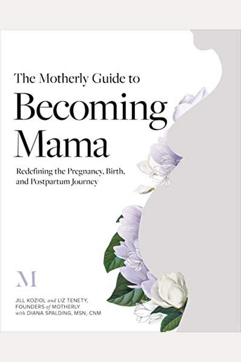 The Motherly Guide To Becoming Mama: Redefining The Pregnancy, Birth, And Postpartum Journey