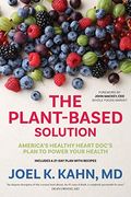 The Plant-Based Solution: America's Healthy Heart Doc's Plan To Power Your Health