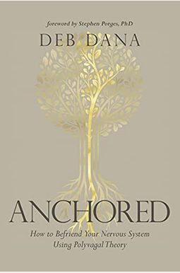 Anchored: How To Befriend Your Nervous System Using Polyvagal Theory