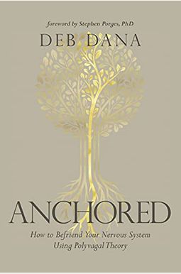 Anchored: How To Befriend Your Nervous System Using Polyvagal Theory Anchored: How To Befriend Your Nervous System Using Polyvagal Theory