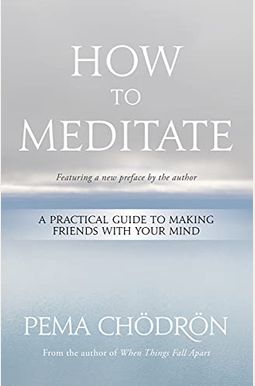 How To Meditate: A Practical Guide To Making Friends With Your Mind How To Meditate: A Practical Guide To Making Friends With Your Mind
