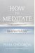 How To Meditate: A Practical Guide To Making Friends With Your Mind